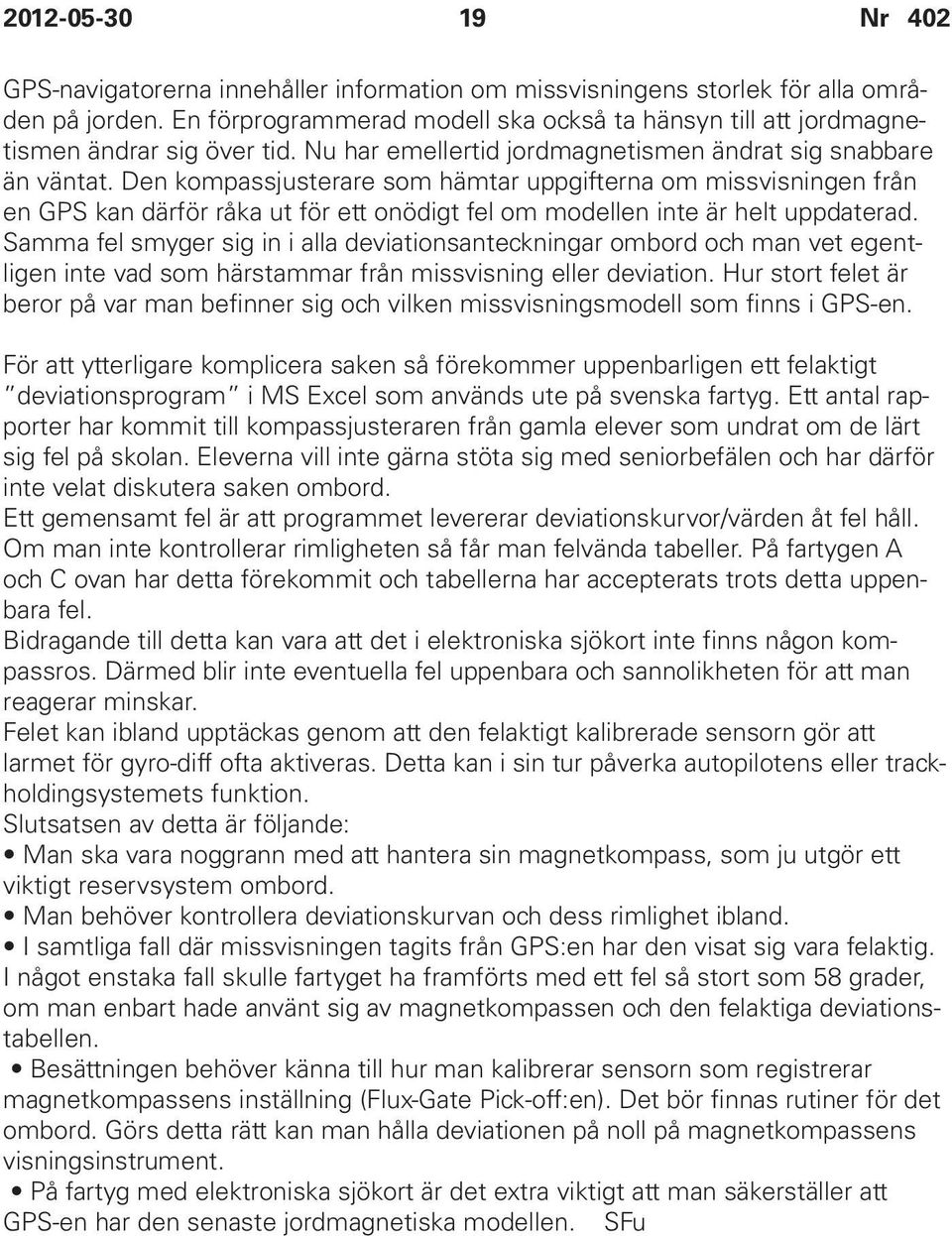 Den kompassjusterare som hämtar uppgifterna om missvisningen från en GPS kan därför råka ut för ett onödigt fel om modellen inte är helt uppdaterad.