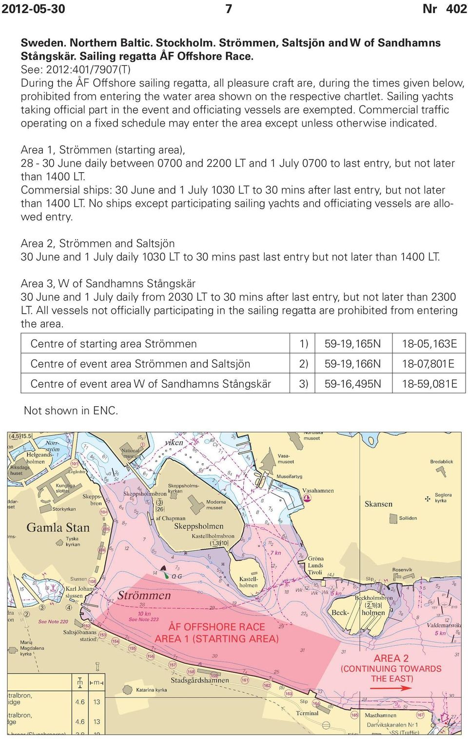 Sailing yachts taking official part in the event and officiating vessels are exempted. Commercial traffic operating on a fixed schedule may enter the area except unless otherwise indicated.
