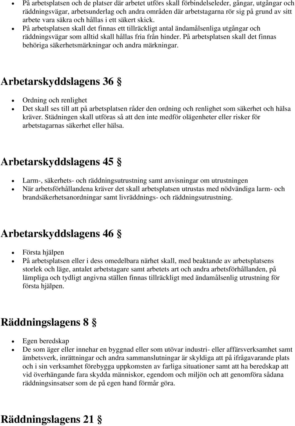 På arbetsplatsen skall det finnas behöriga säkerhetsmärkningar och andra märkningar.