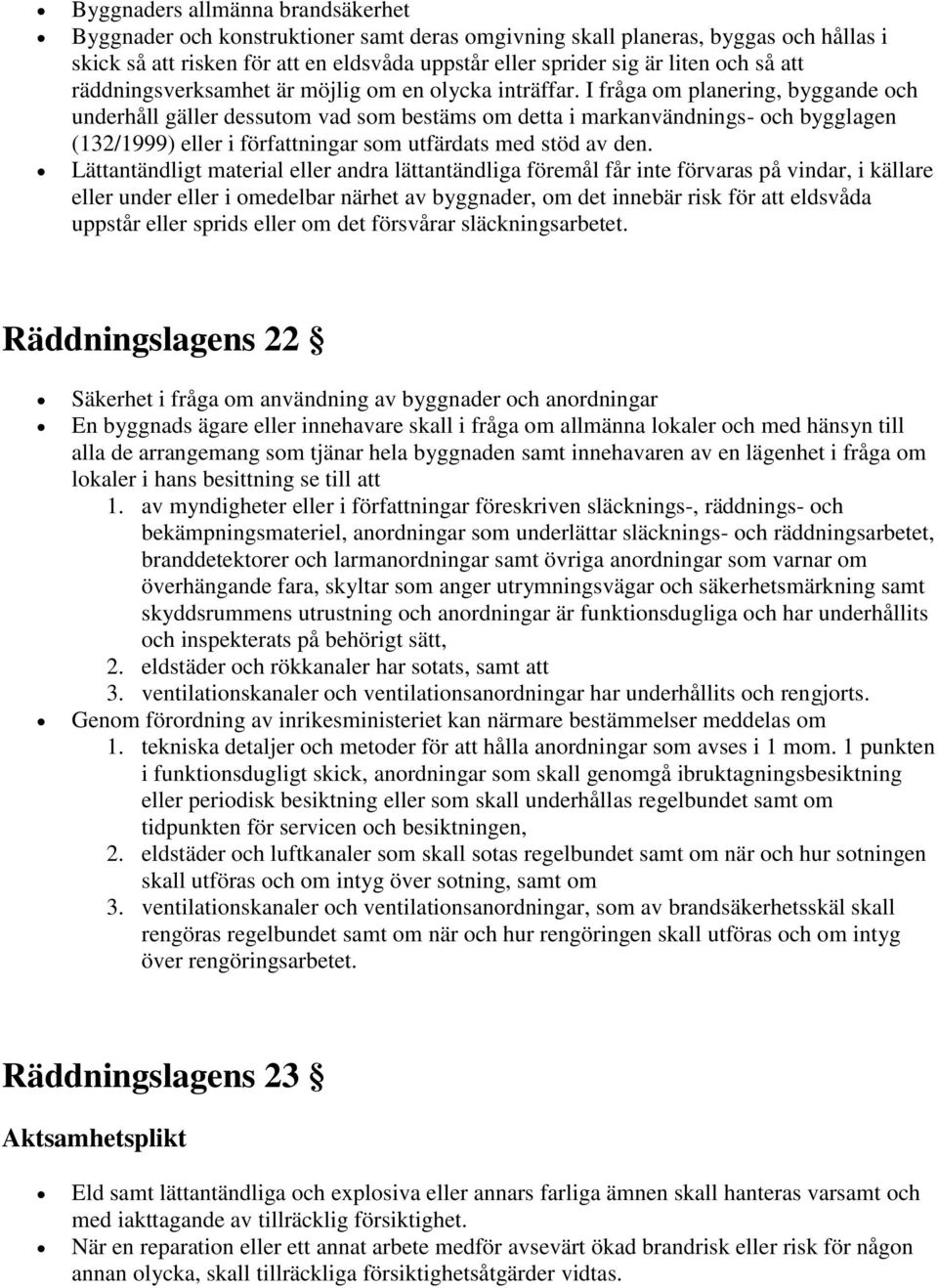 I fråga om planering, byggande och underhåll gäller dessutom vad som bestäms om detta i markanvändnings- och bygglagen (132/1999) eller i författningar som utfärdats med stöd av den.