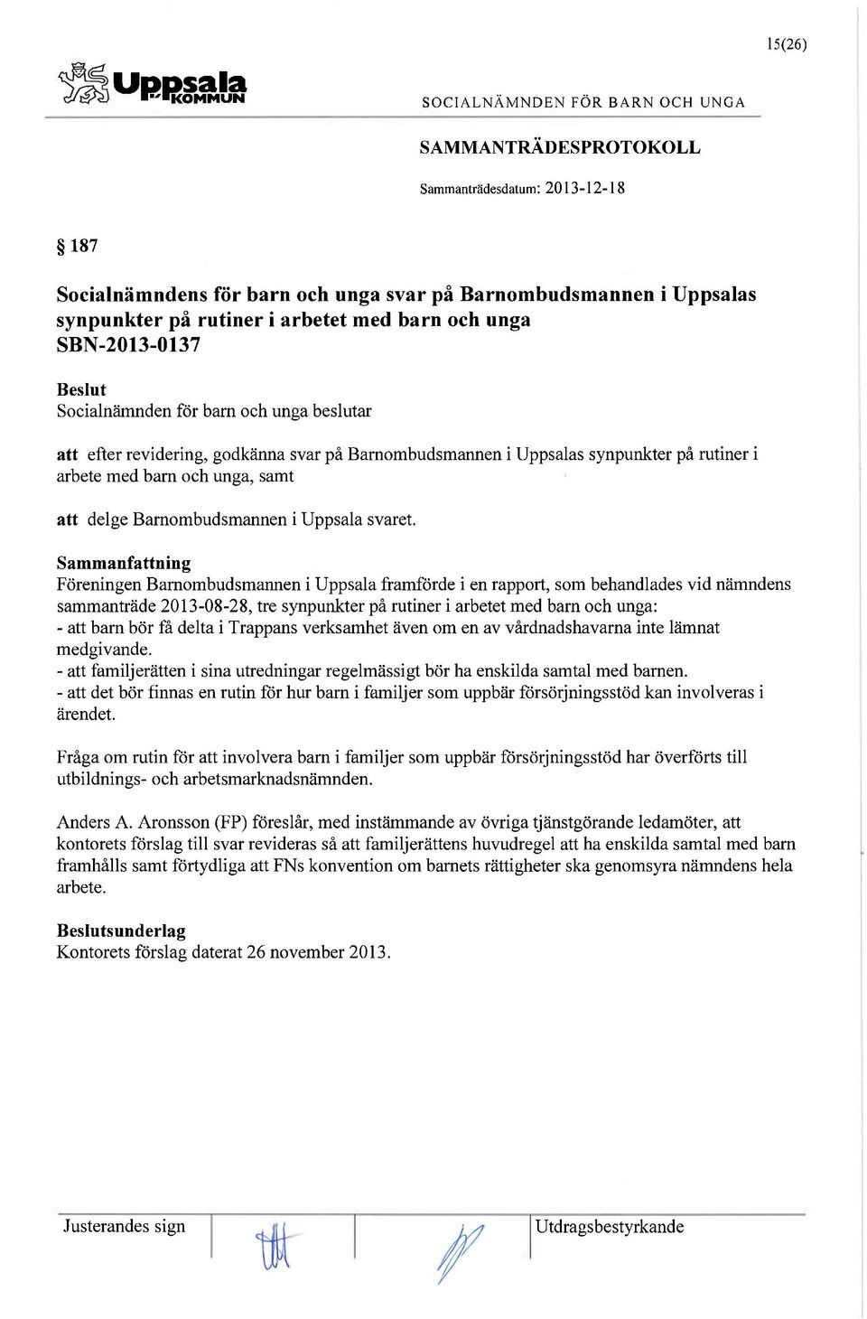 Föreningen Barnombudsmannen i Uppsala framförde i en rapport, som behandlades vid nämndens sammanträde 2013-08-28, tre synpunkter på rutiner i arbetet med bam och unga: - att bam bör få delta i