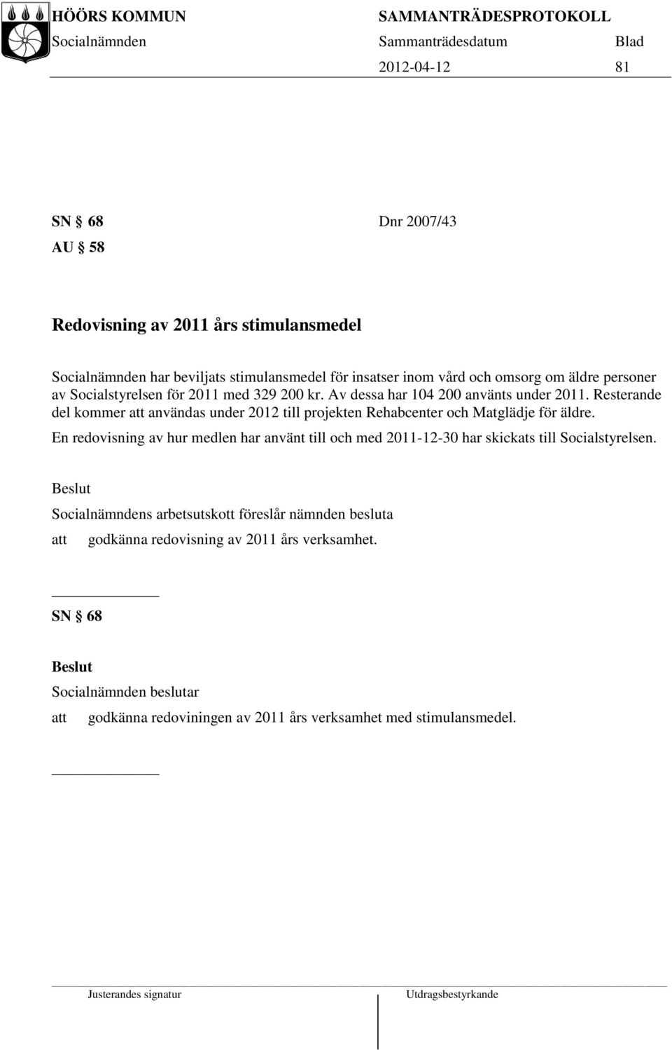 Resterande del kommer att användas under 2012 till projekten Rehabcenter och Matglädje för äldre.