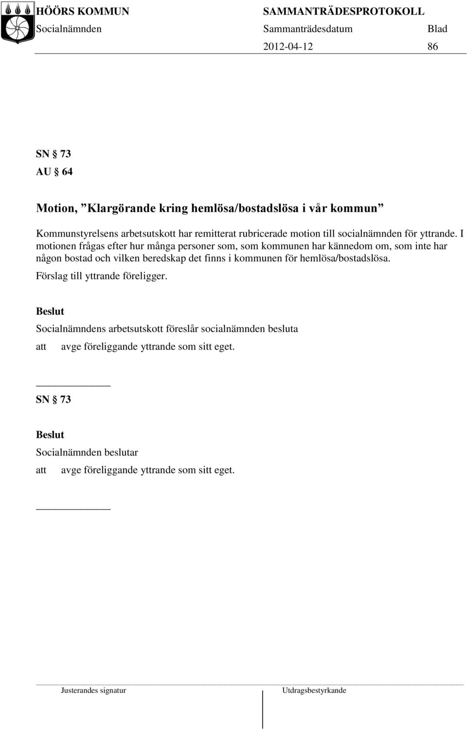 I motionen frågas efter hur många personer som, som kommunen har kännedom om, som inte har någon bostad och vilken beredskap det finns i