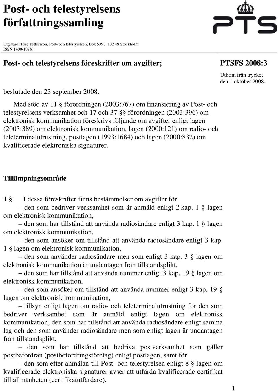 Med stöd av 11 förordningen (2003:767) om finansiering av Post- och telestyrelsens verksamhet och 17 och 37 förordningen (2003:396) om elektronisk kommunikation föreskrivs följande om avgifter enligt