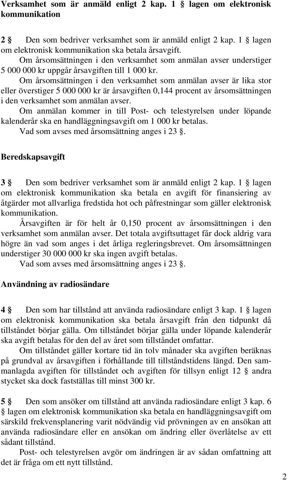 Om årsomsättningen i den verksamhet som anmälan avser är lika stor eller överstiger 5 000 000 kr är årsavgiften 0,144 procent av årsomsättningen i den verksamhet som anmälan avser.