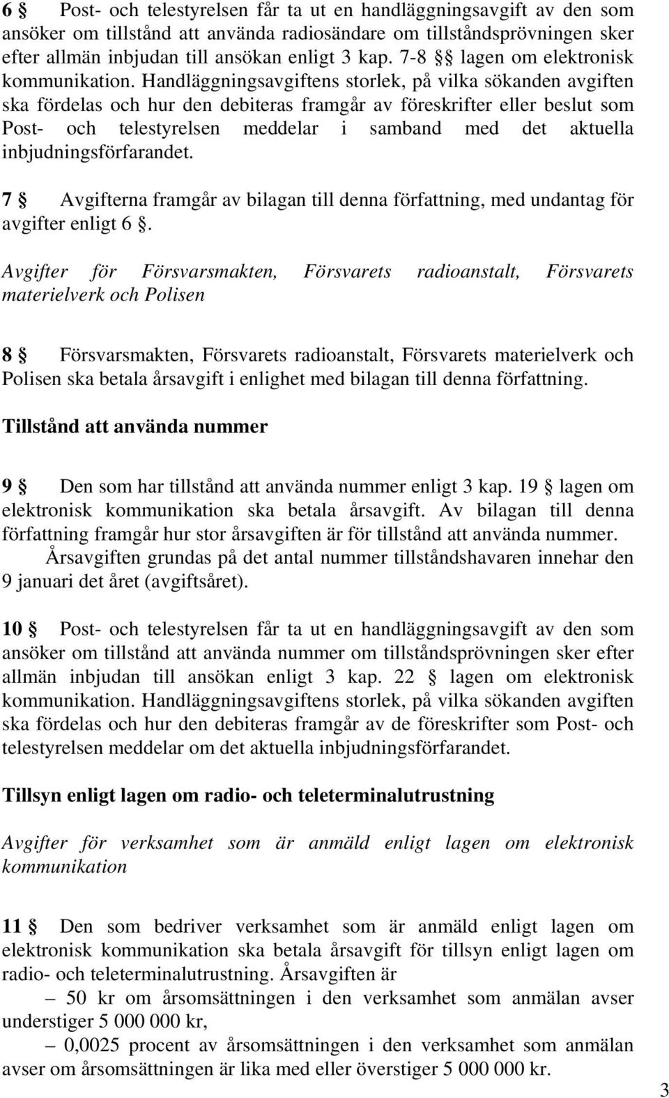 Handläggningsavgiftens storlek, på vilka sökanden avgiften ska fördelas och hur den debiteras framgår av föreskrifter eller beslut som Post- och telestyrelsen meddelar i samband med det aktuella