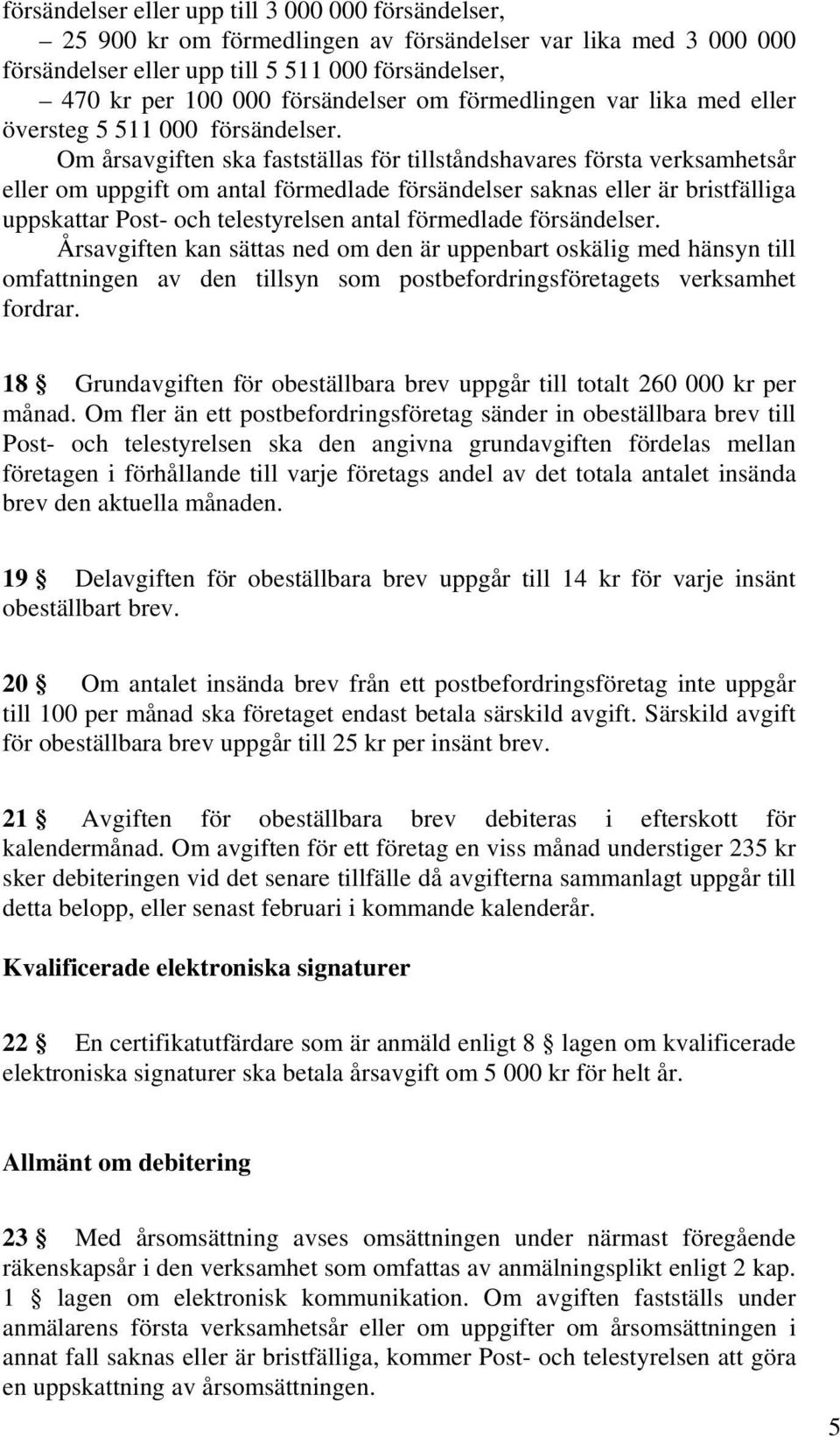 Om årsavgiften ska fastställas för tillståndshavares första verksamhetsår eller om uppgift om antal förmedlade försändelser saknas eller är bristfälliga uppskattar Post- och telestyrelsen antal