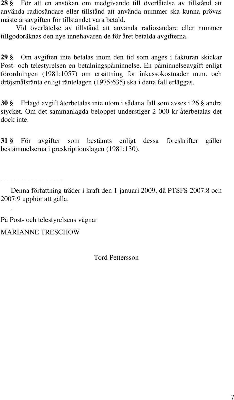 29 Om avgiften inte betalas inom den tid som anges i fakturan skickar Post- och telestyrelsen en betalningspåminnelse.