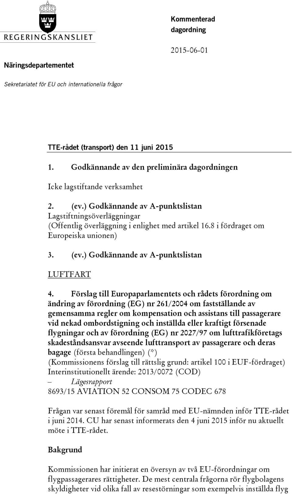 8 i fördraget om Europeiska unionen) 3. (ev.) Godkännande av A-punktslistan LUFTFART 4.