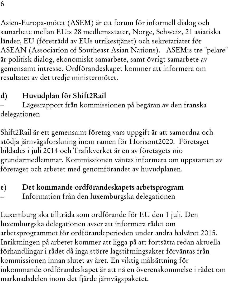 Ordförandeskapet kommer att informera om resultatet av det tredje ministermötet.