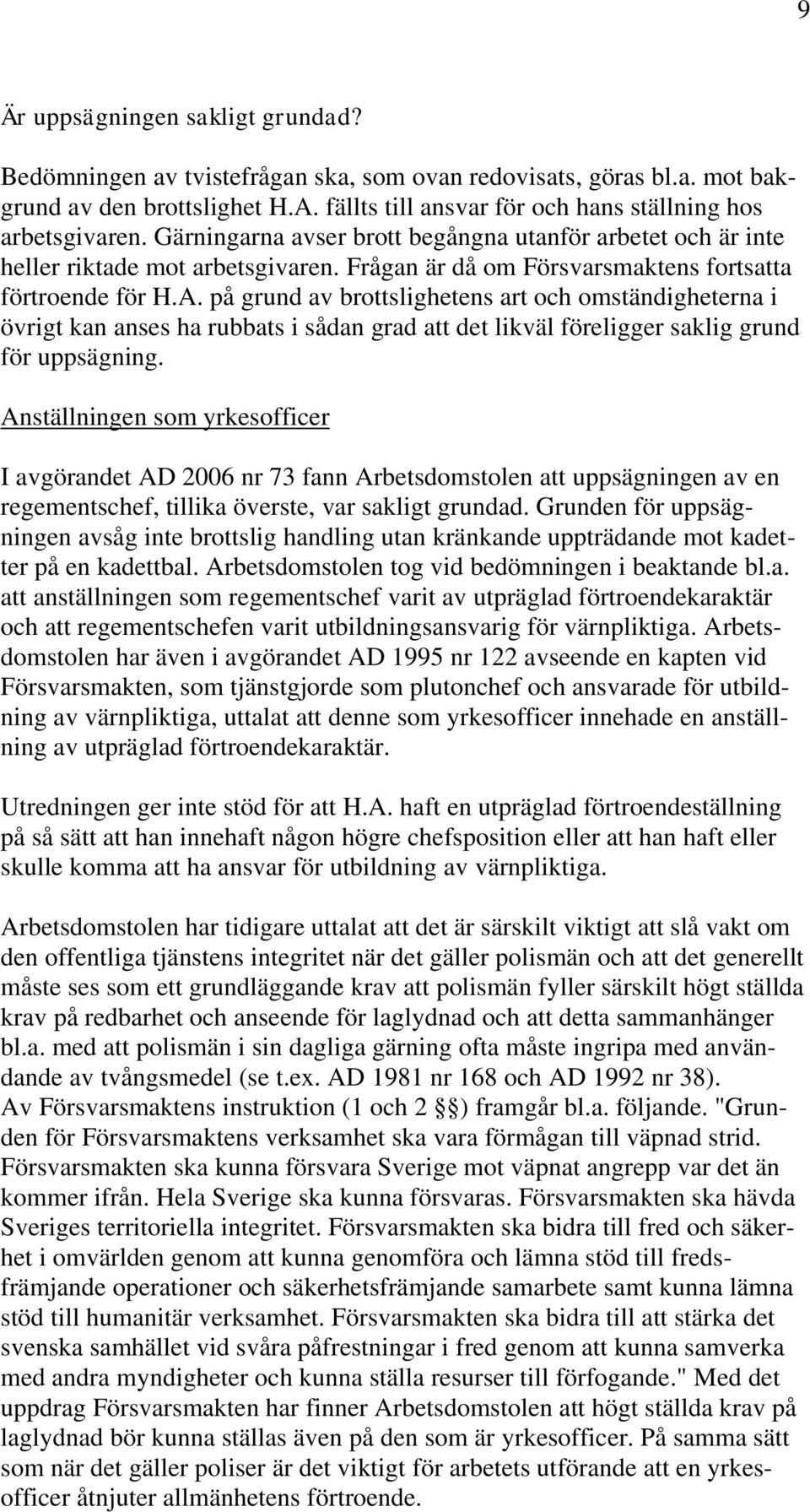 på grund av brottslighetens art och omständigheterna i övrigt kan anses ha rubbats i sådan grad att det likväl föreligger saklig grund för uppsägning.