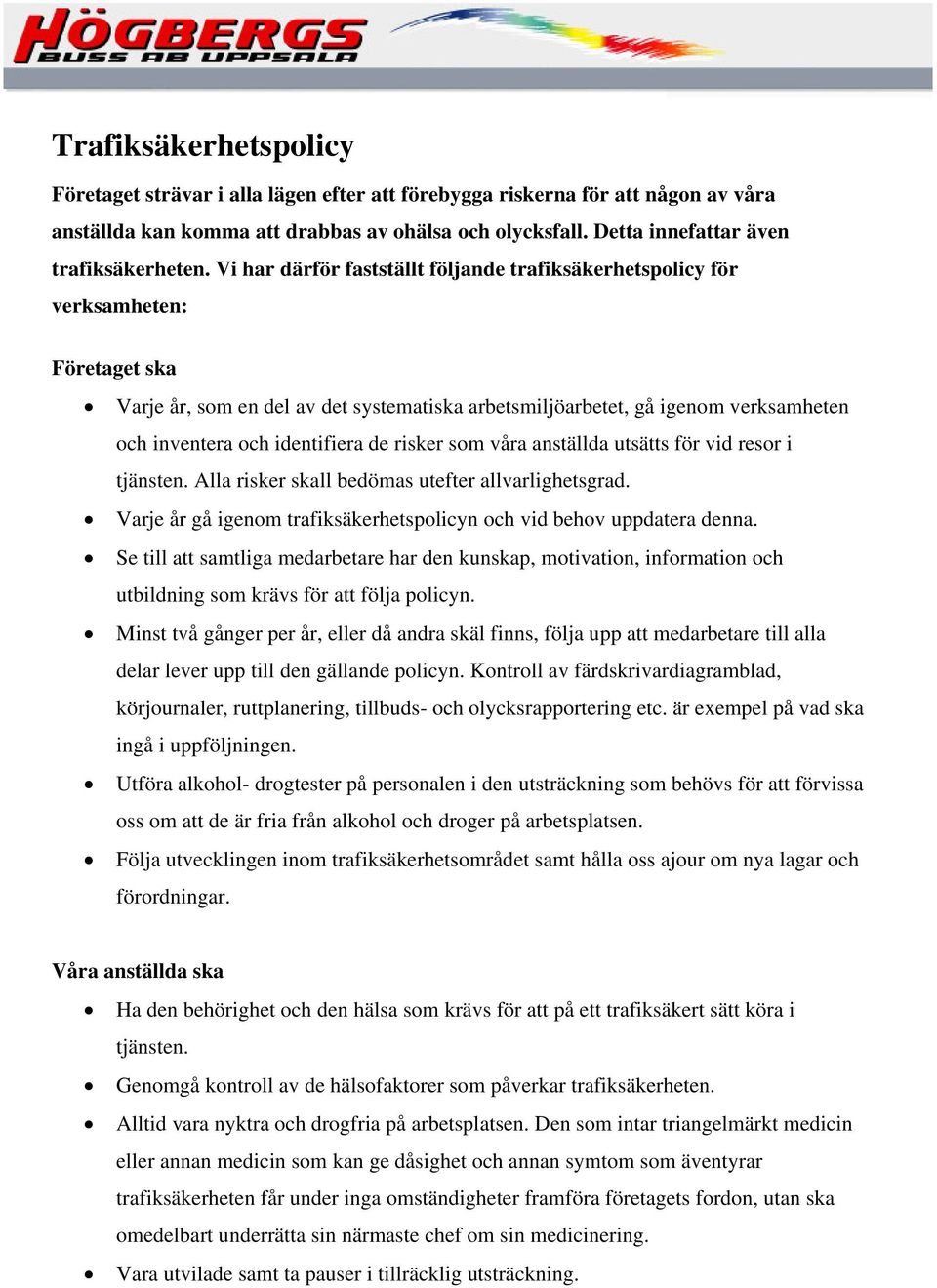 Vi har därför fastställt följande trafiksäkerhetspolicy för verksamheten: Företaget ska Varje år, som en del av det systematiska arbetsmiljöarbetet, gå igenom verksamheten och inventera och