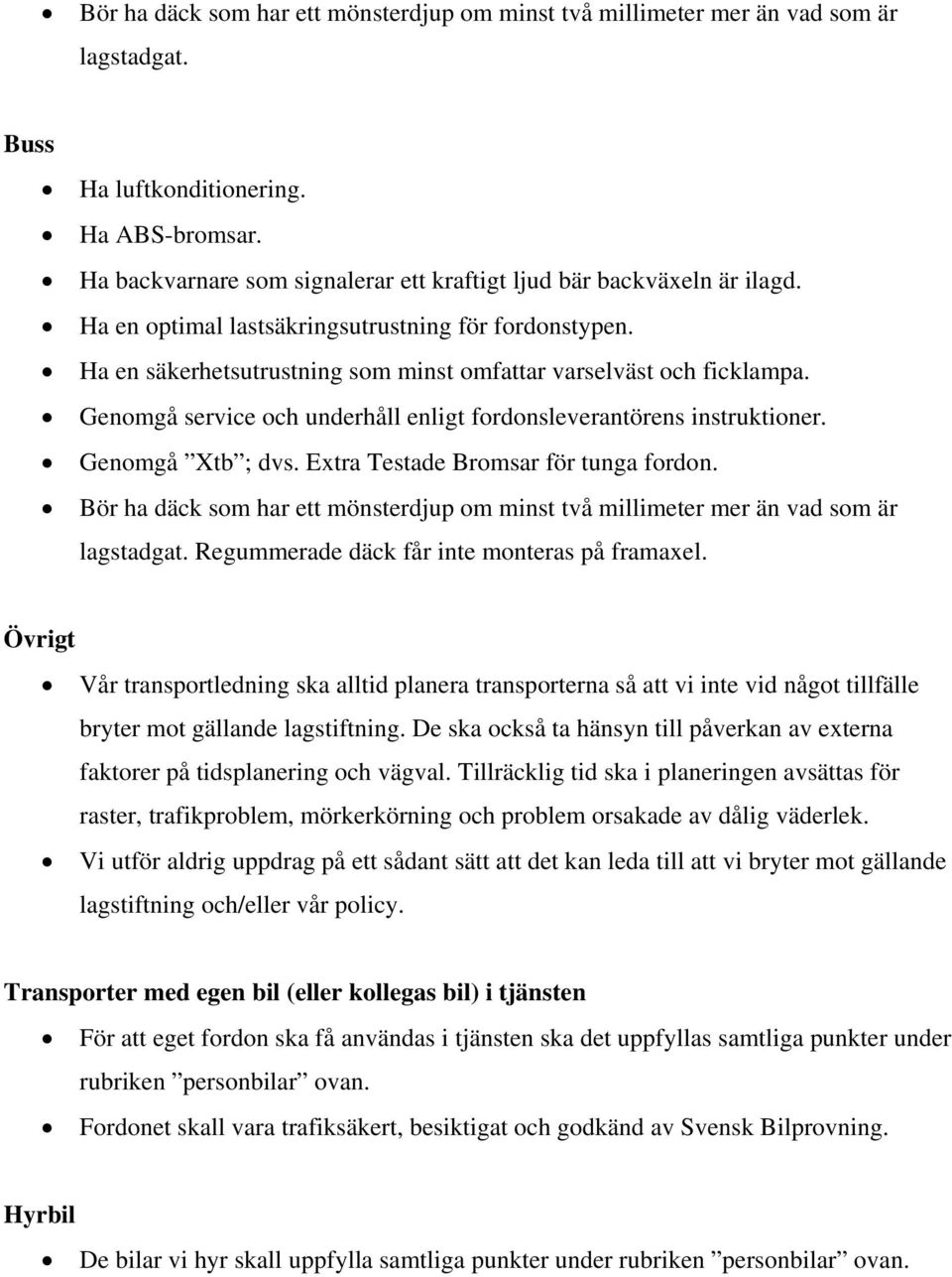 Genomgå service och underhåll enligt fordonsleverantörens instruktioner. Genomgå Xtb ; dvs. Extra Testade Bromsar för tunga fordon.