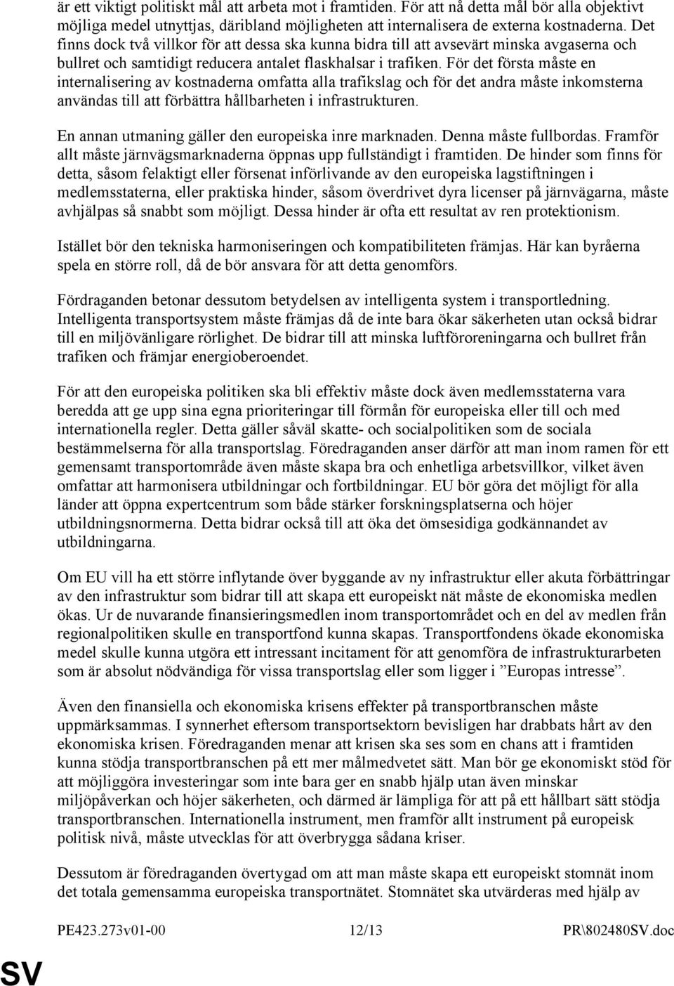 För det första måste en internalisering av kostnaderna omfatta alla trafikslag och för det andra måste inkomsterna användas till att förbättra hållbarheten i infrastrukturen.