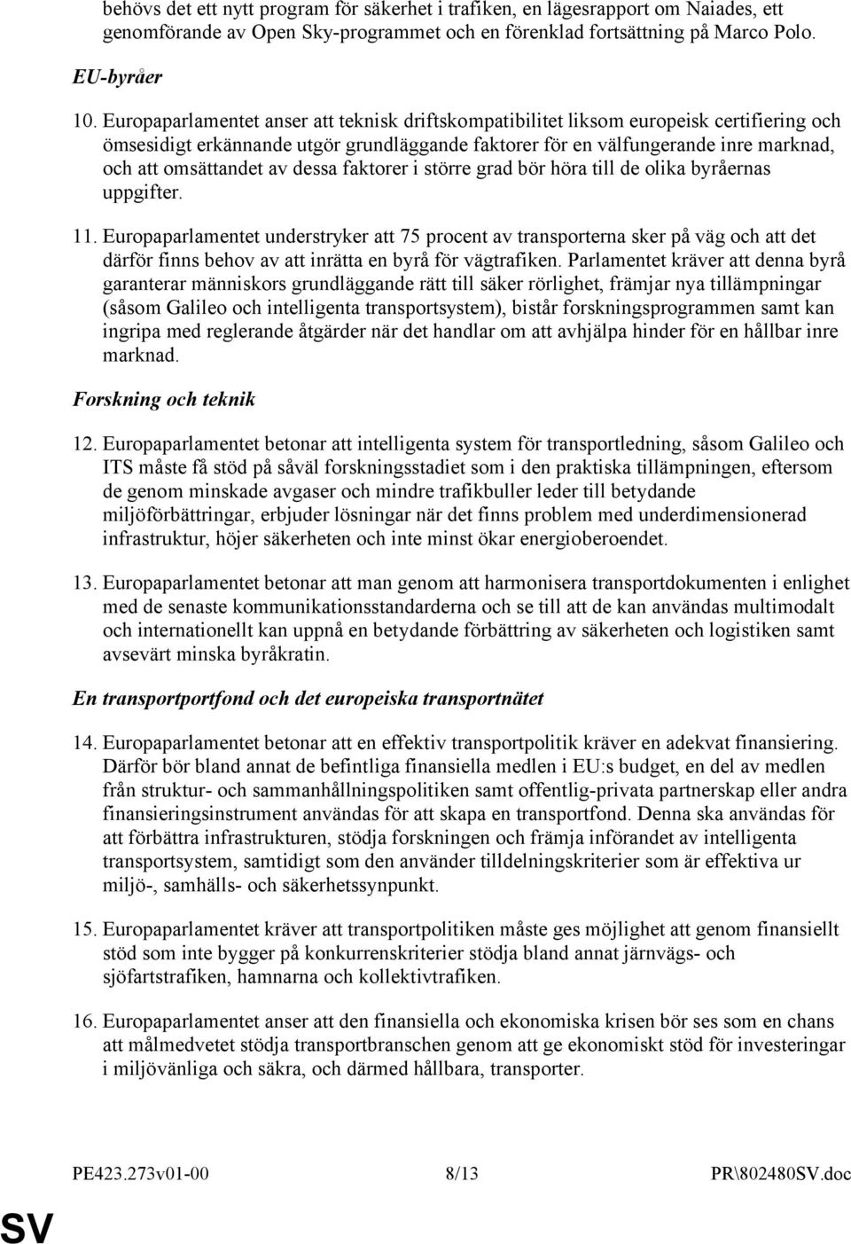 dessa faktorer i större grad bör höra till de olika byråernas uppgifter. 11.