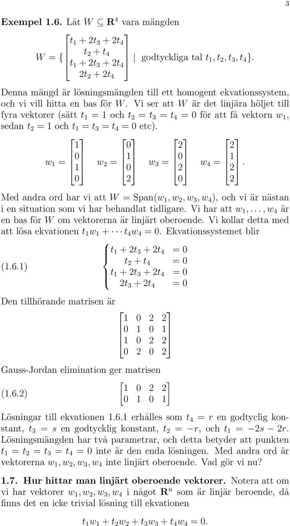 Vi ser att W är det linjära höljet till fyra vektorer (sätt t = och t 2 = t 3 = t 4 = för att få vektorn w, sedan t 2 = och t = t 3 = t 4 = etc). 2 2 w = w 2 = w 3 = 2 w 4 = 2.
