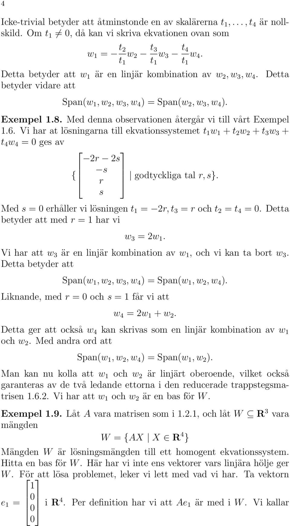6. Vi har at lösningarna till ekvationssystemet t w + t 2 w 2 + t 3 w 3 + t 4 w 4 = ges av 2r 2s { s r s godtyckliga tal r, s}. Med s = erhåller vi lösningen t = 2r, t 3 = r och t 2 = t 4 =.