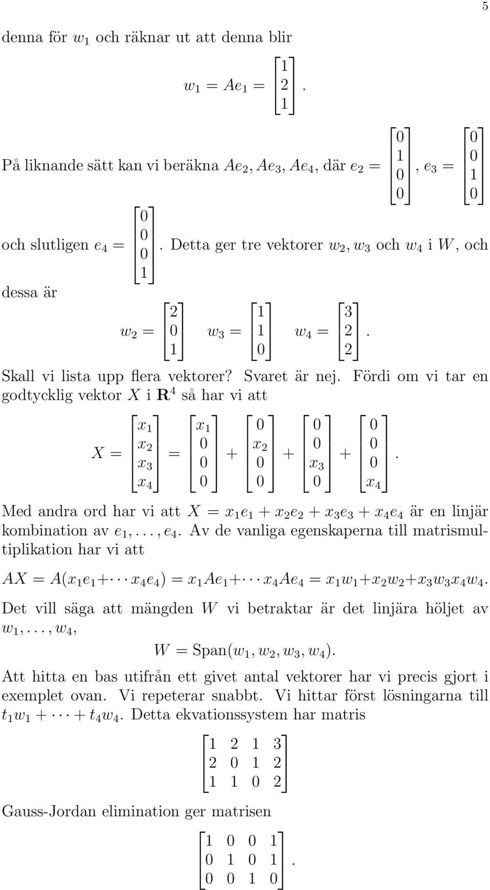 Fördi om vi tar en godtycklig vektor X i R 4 så har vi att x x X = x 2 x 3 = + x 2 + x 3 +. x 4 Med andra ord har vi att X = x e + x 2 e 2 + x 3 e 3 + x 4 e 4 är en linjär kombination av e,..., e 4.