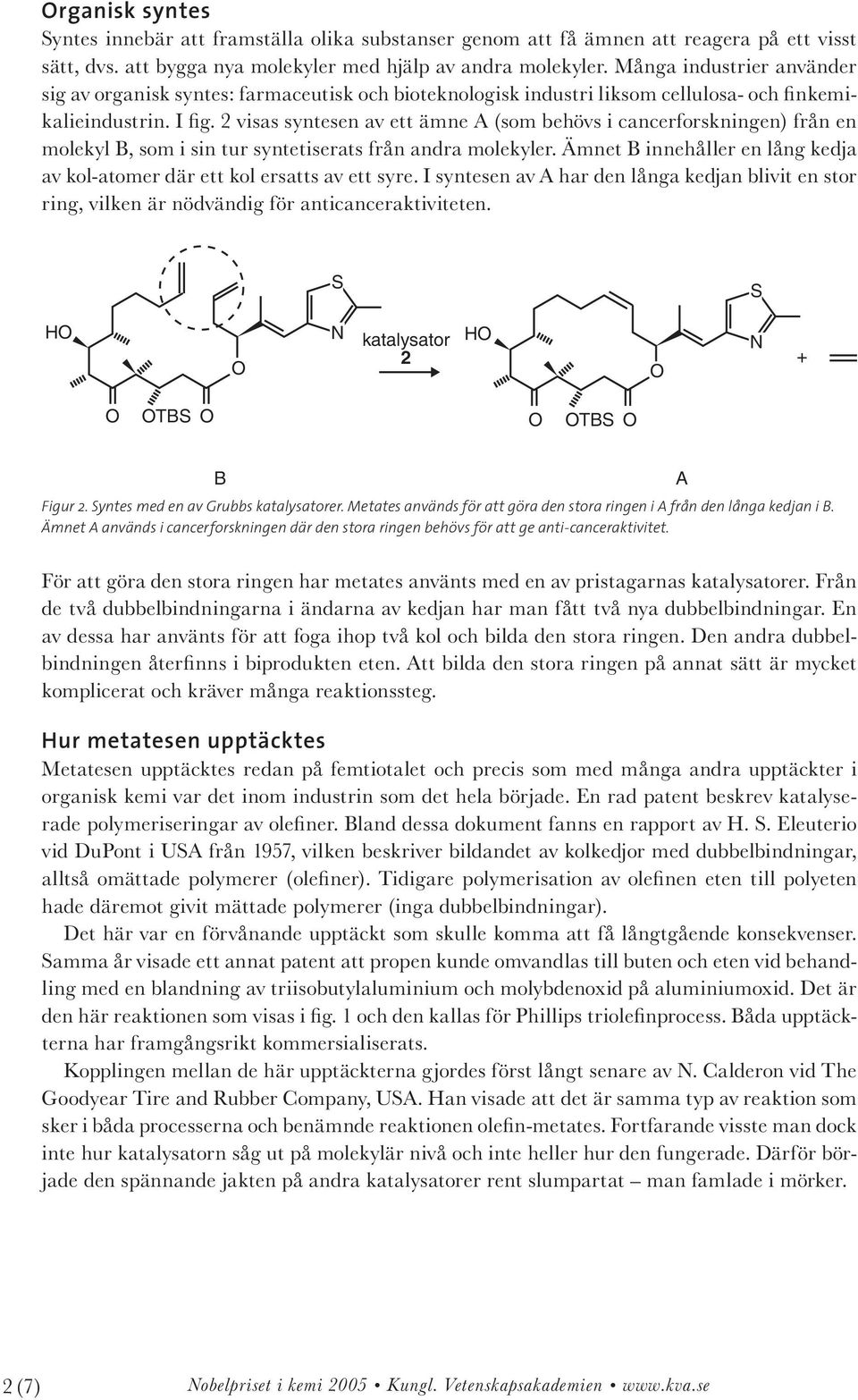 2 visas syntesen av ett ämne A (som behövs i cancerforskningen) från en molekyl B, som i sin tur syntetiserats från andra molekyler.