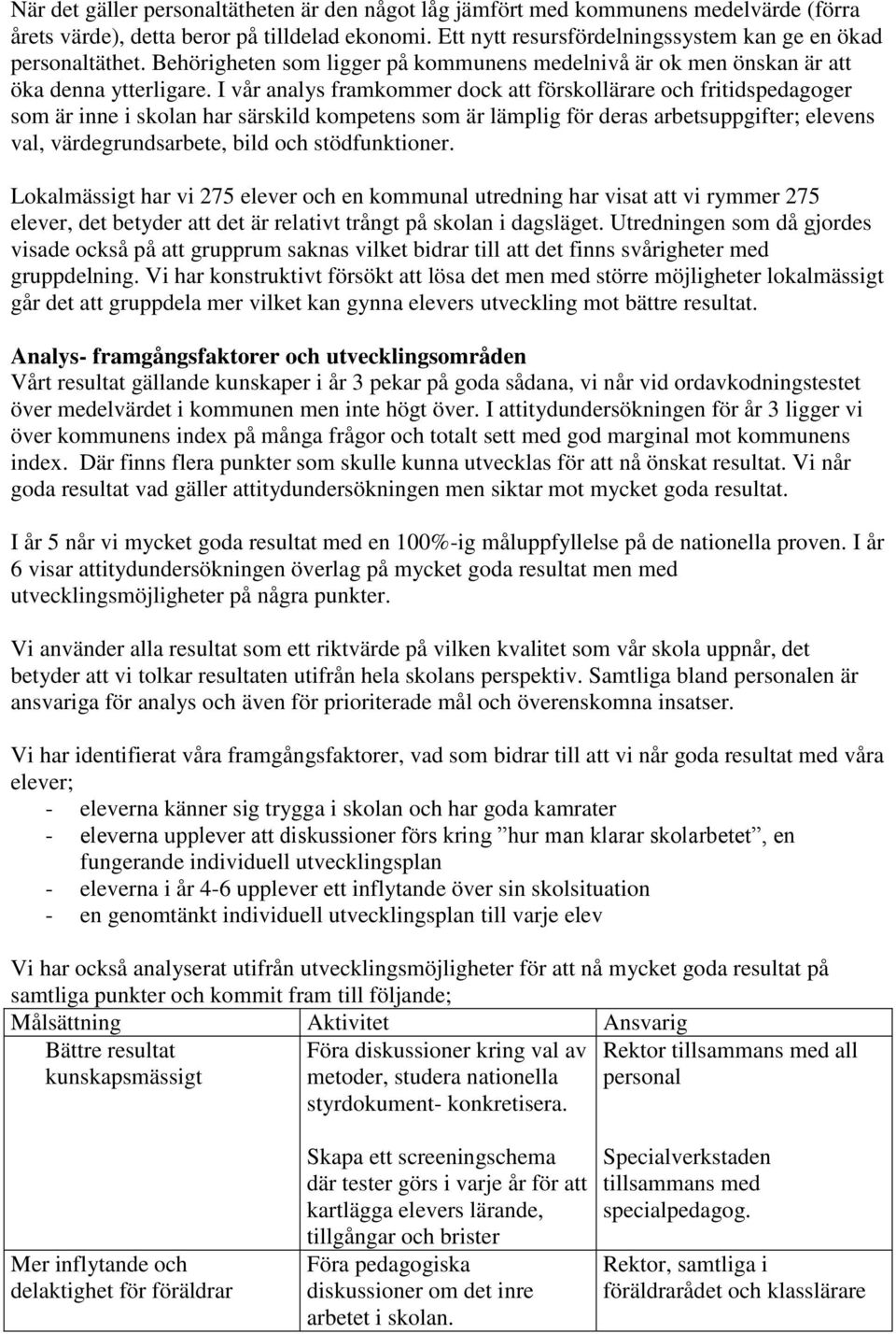 I vår analys framkommer dock att förskollärare och fritidspedagoger som är inne i har särskild kompetens som är lämplig för deras arbetsuppgifter; elevens val, värdegrundsarbete, bild och