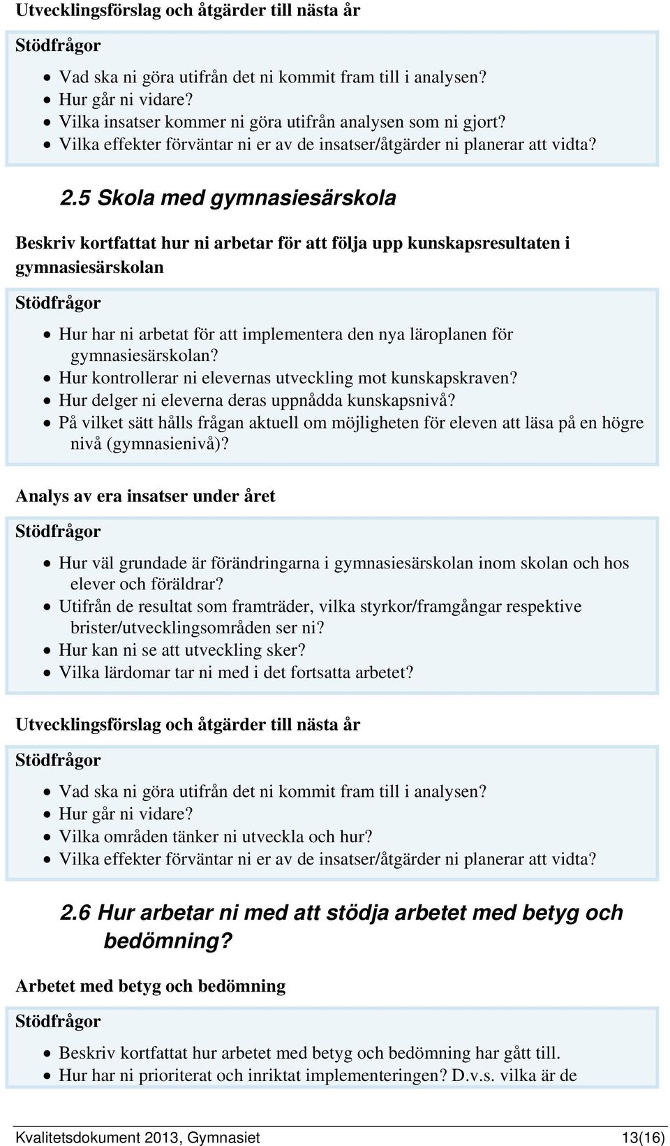 5 Skola med gymnasiesärskola eskriv kortfattat hur ni arbetar för att följa upp kunskapsresultaten i gymnasiesärskolan Hur har ni arbetat för att implementera den nya läroplanen för gymnasiesärskolan?