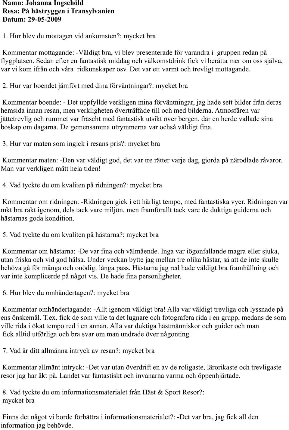 Sedan efter en fantastisk middag och välkomstdrink fick vi berätta mer om oss själva, var vi kom ifrån och våra ridkunskaper osv. Det var ett varmt och trevligt mottagande. 2.