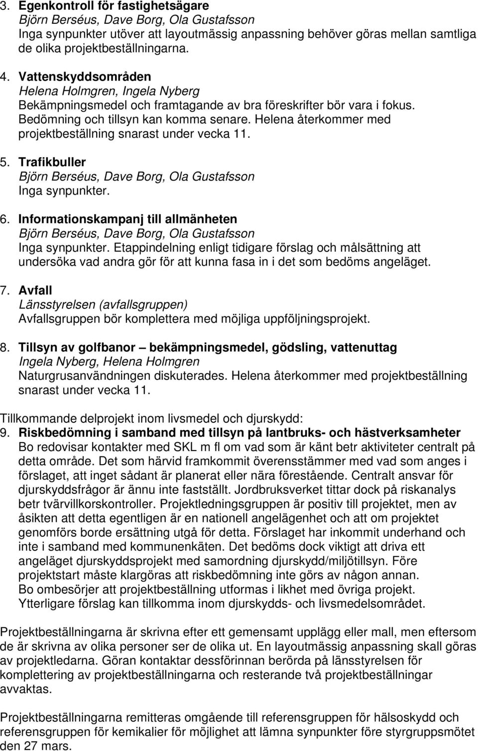 Helena återkommer med projektbeställning snarast under vecka 11. 5. Trafikbuller Björn Berséus, Dave Borg, Ola Gustafsson Inga synpunkter. 6.