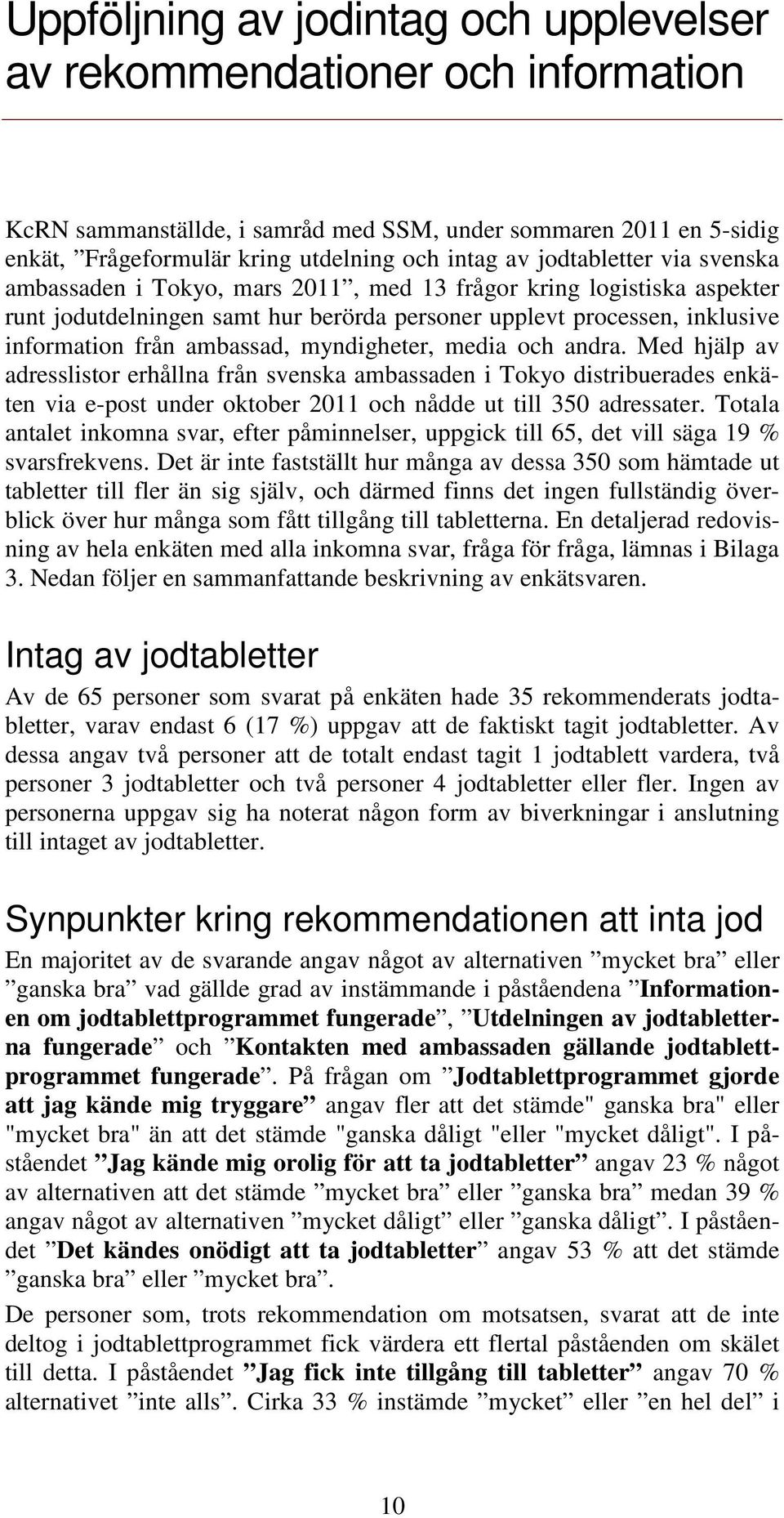 myndigheter, media och andra. Med hjälp av adresslistor erhållna från svenska ambassaden i Tokyo distribuerades enkäten via e-post under oktober 2011 och nådde ut till 350 adressater.