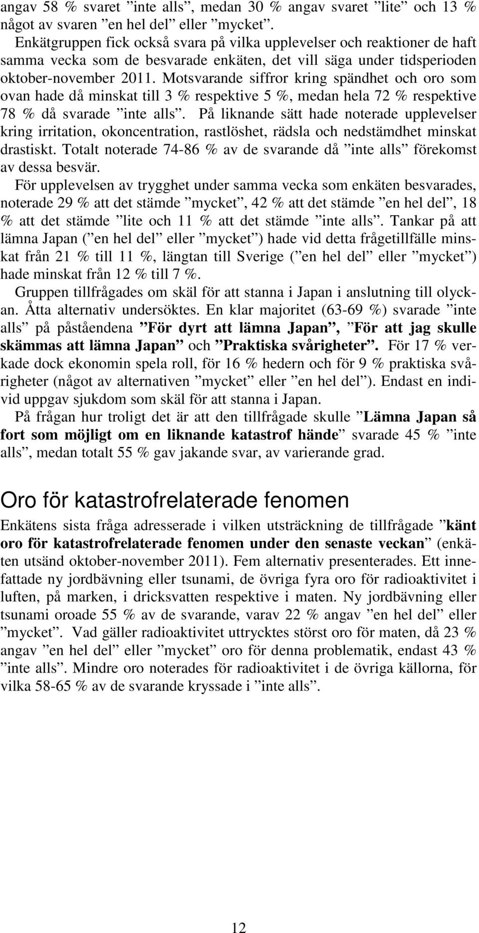Motsvarande siffror kring spändhet och oro som ovan hade då minskat till 3 % respektive 5 %, medan hela 72 % respektive 78 % då svarade inte alls.
