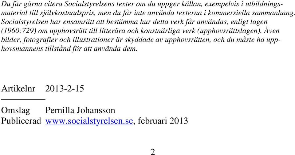 Socialstyrelsen har ensamrätt att bestämma hur detta verk får användas, enligt lagen (1960:729) om upphovsrätt till litterära och konstnärliga