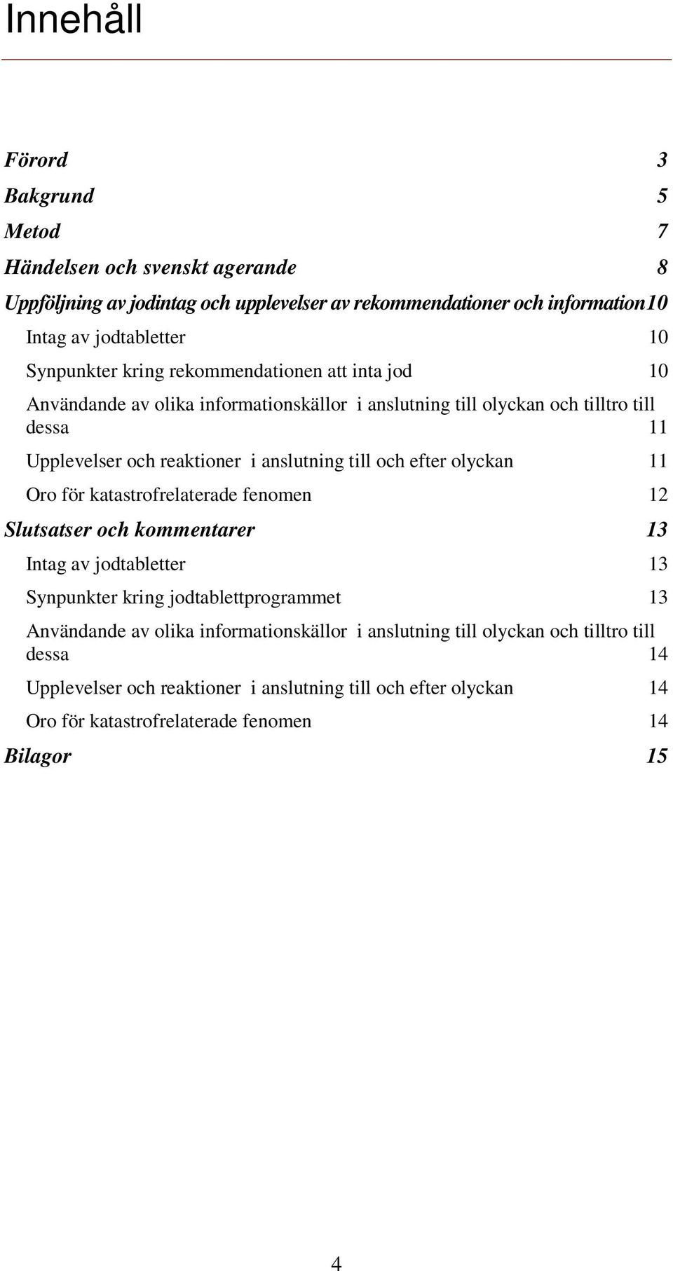 till och efter olyckan 11 Oro för katastrofrelaterade fenomen 12 Slutsatser och kommentarer 13 Intag av jodtabletter 13 Synpunkter kring jodtablettprogrammet 13 Användande av olika
