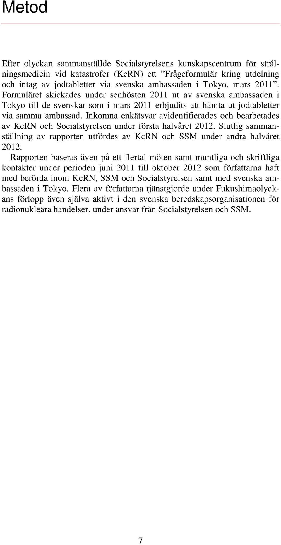 Inkomna enkätsvar avidentifierades och bearbetades av KcRN och Socialstyrelsen under första halvåret 2012. Slutlig sammanställning av rapporten utfördes av KcRN och SSM under andra halvåret 2012.