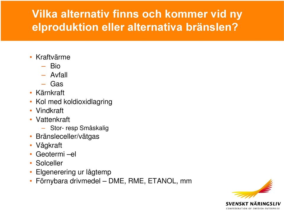 Vattenkraft Stor- resp Småskalig Bränsleceller/vätgas Vågkraft Geotermi