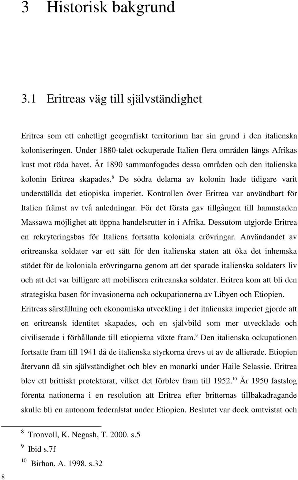8 De södra delarna av kolonin hade tidigare varit underställda det etiopiska imperiet. Kontrollen över Eritrea var användbart för Italien främst av två anledningar.
