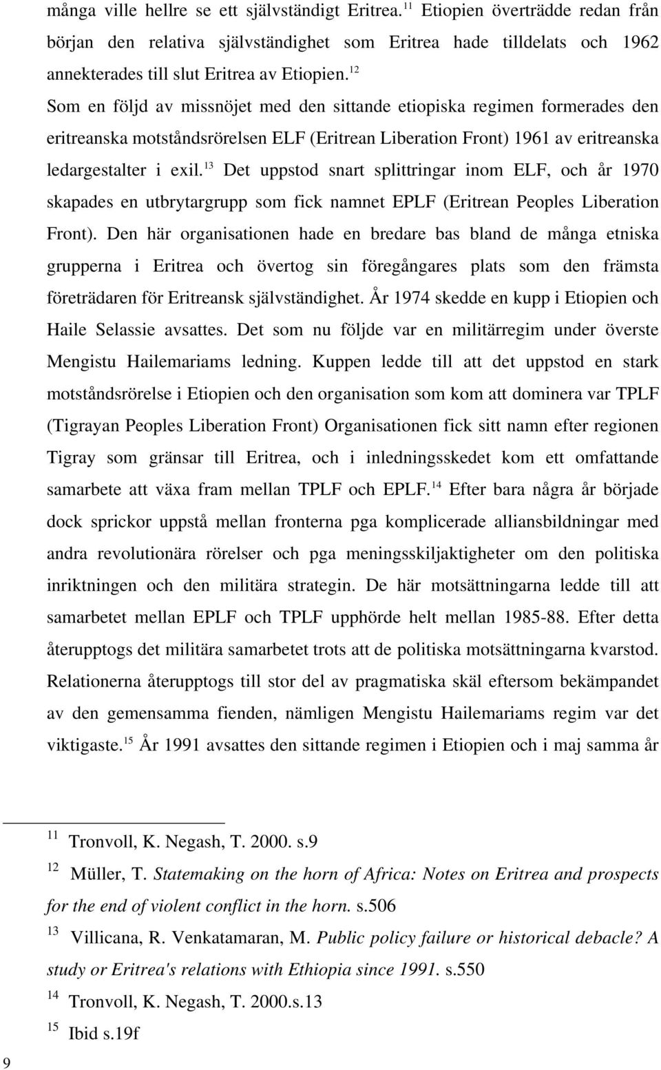 13 Det uppstod snart splittringar inom ELF, och år 1970 skapades en utbrytargrupp som fick namnet EPLF (Eritrean Peoples Liberation Front).