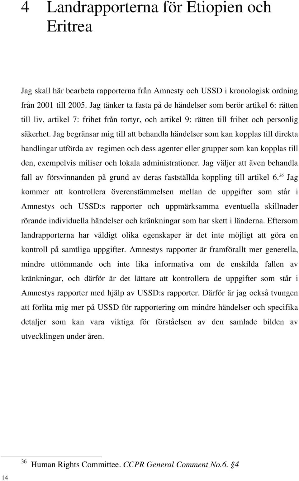 Jag begränsar mig till att behandla händelser som kan kopplas till direkta handlingar utförda av regimen och dess agenter eller grupper som kan kopplas till den, exempelvis miliser och lokala