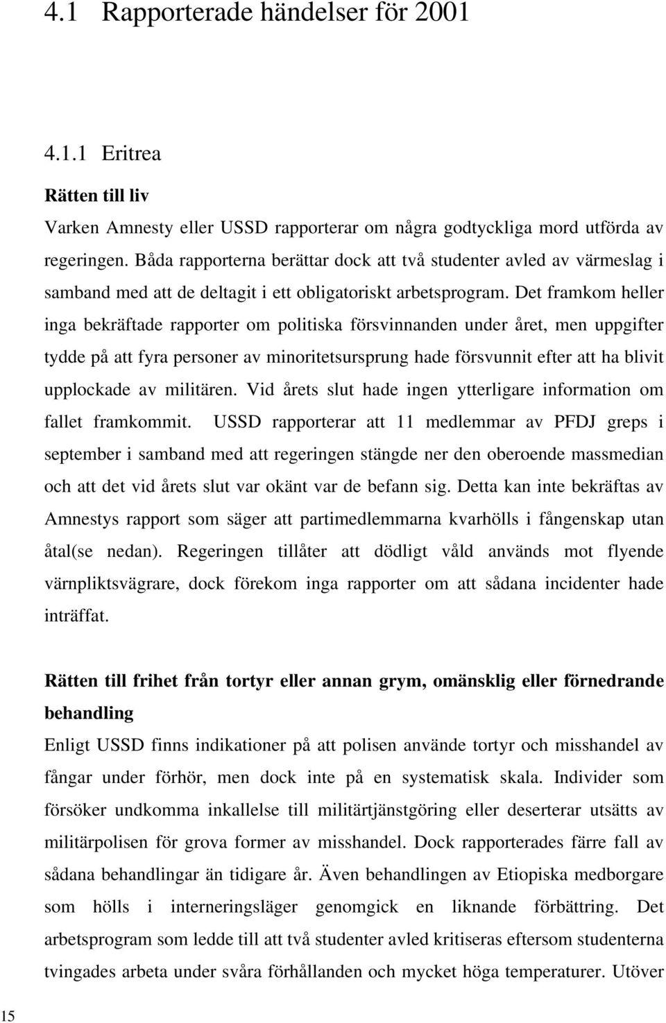 Det framkom heller inga bekräftade rapporter om politiska försvinnanden under året, men uppgifter tydde på att fyra personer av minoritetsursprung hade försvunnit efter att ha blivit upplockade av