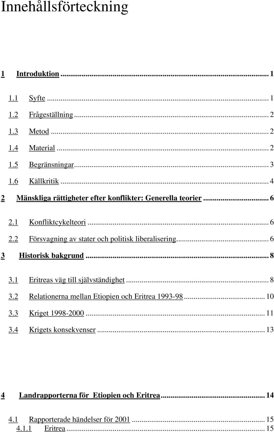 .. 6 3 Historisk bakgrund... 8 3.1 Eritreas väg till självständighet... 8 3.2 Relationerna mellan Etiopien och Eritrea 1993-98... 10 3.