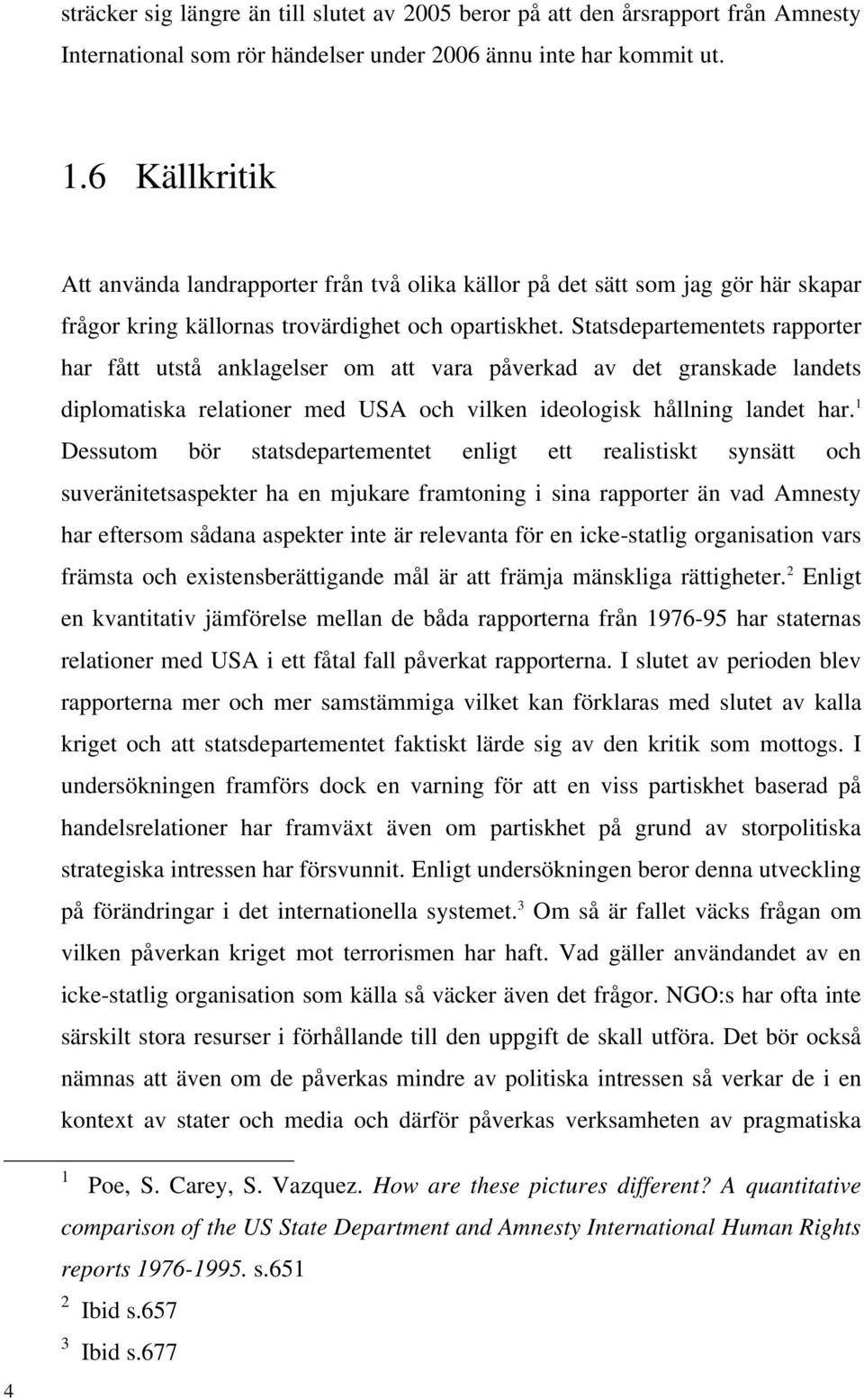 Statsdepartementets rapporter har fått utstå anklagelser om att vara påverkad av det granskade landets diplomatiska relationer med USA och vilken ideologisk hållning landet har.