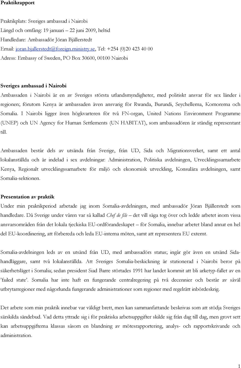 ansvar för sex länder i regionen; förutom Kenya är ambassaden även ansvarig för Rwanda, Burundi, Seychellerna, Komorerna och Somalia.