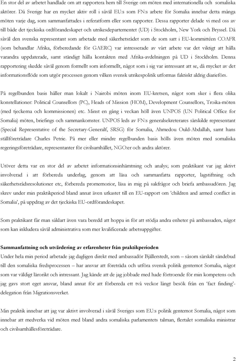 Dessa rapporter delade vi med oss av till både det tjeckiska ordförandeskapet och utrikesdepartementet (UD) i Stockholm, New York och Bryssel.