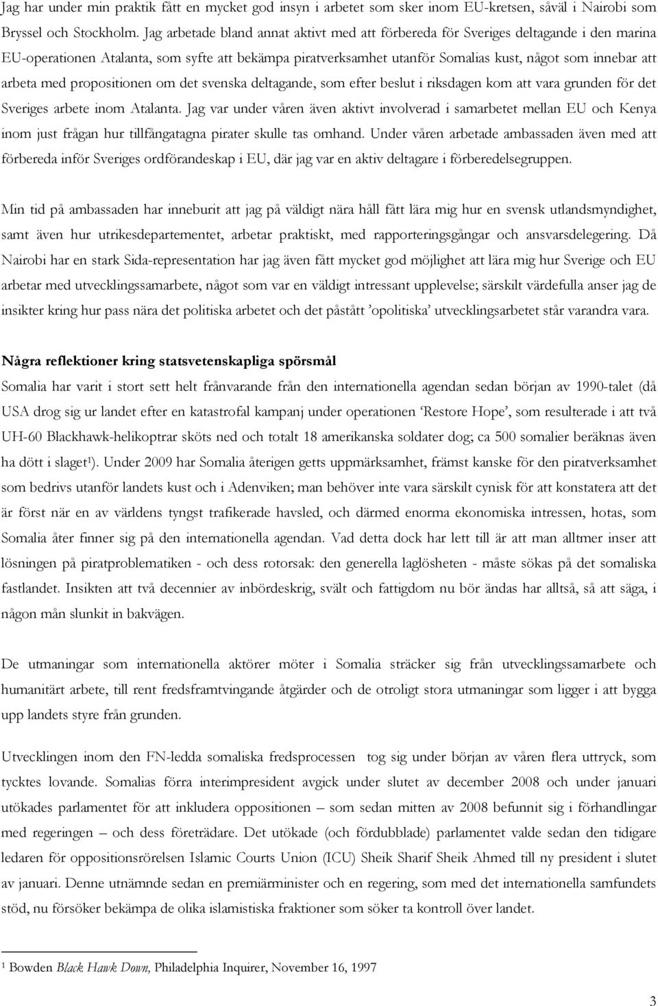 arbeta med propositionen om det svenska deltagande, som efter beslut i riksdagen kom att vara grunden för det Sveriges arbete inom Atalanta.
