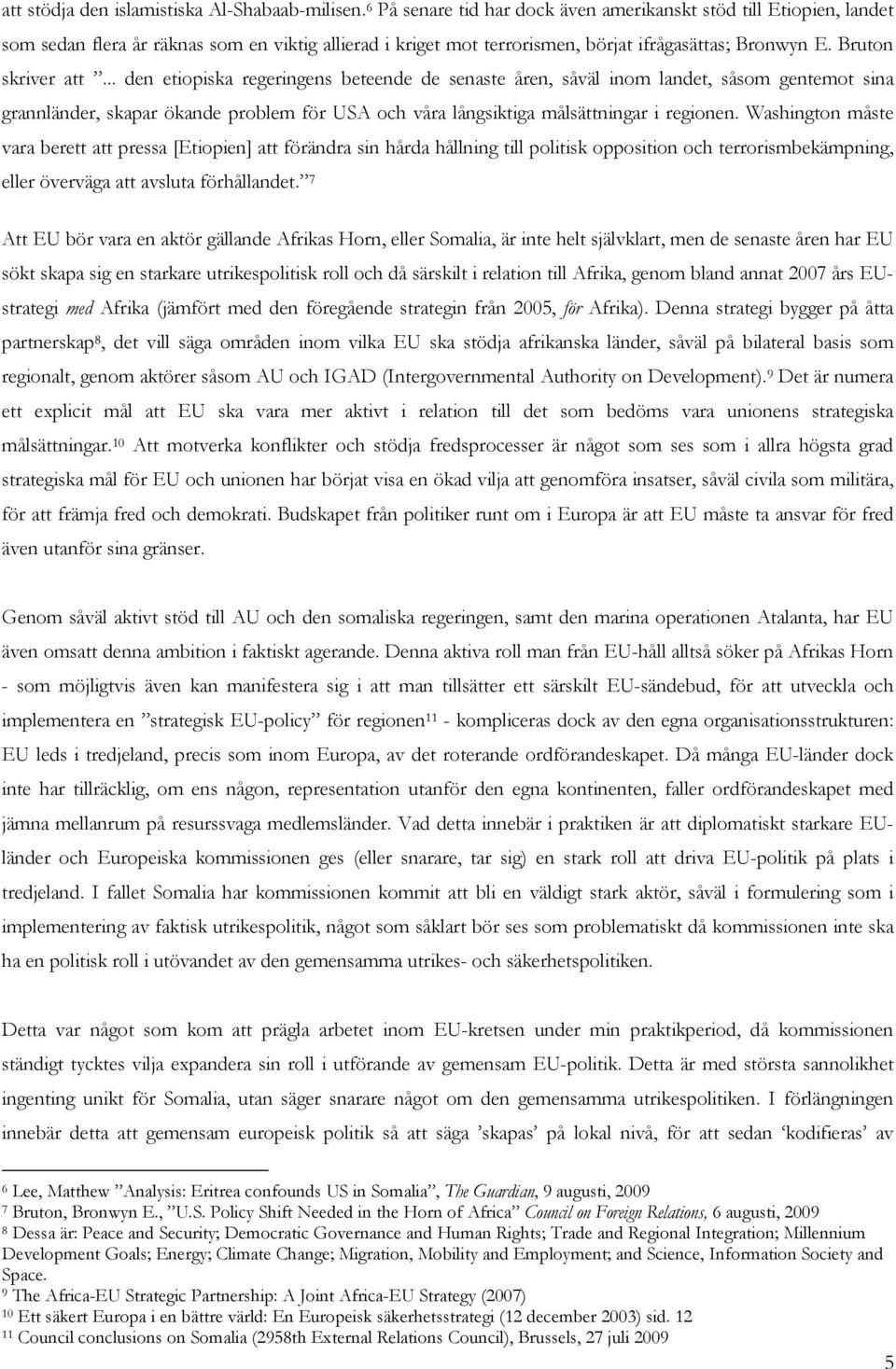 .. den etiopiska regeringens beteende de senaste åren, såväl inom landet, såsom gentemot sina grannländer, skapar ökande problem för USA och våra långsiktiga målsättningar i regionen.