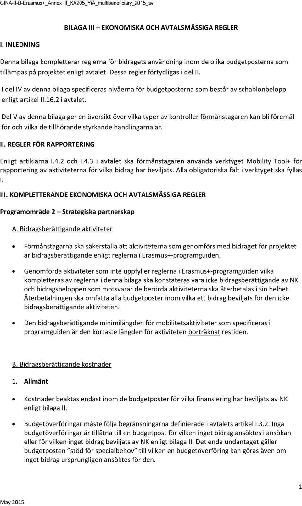 Del V av denna bilaga ger en översikt över vilka typer av kntrller förmånstagaren kan bli föremål för ch vilka de tillhörande styrkande handlingarna är. II.