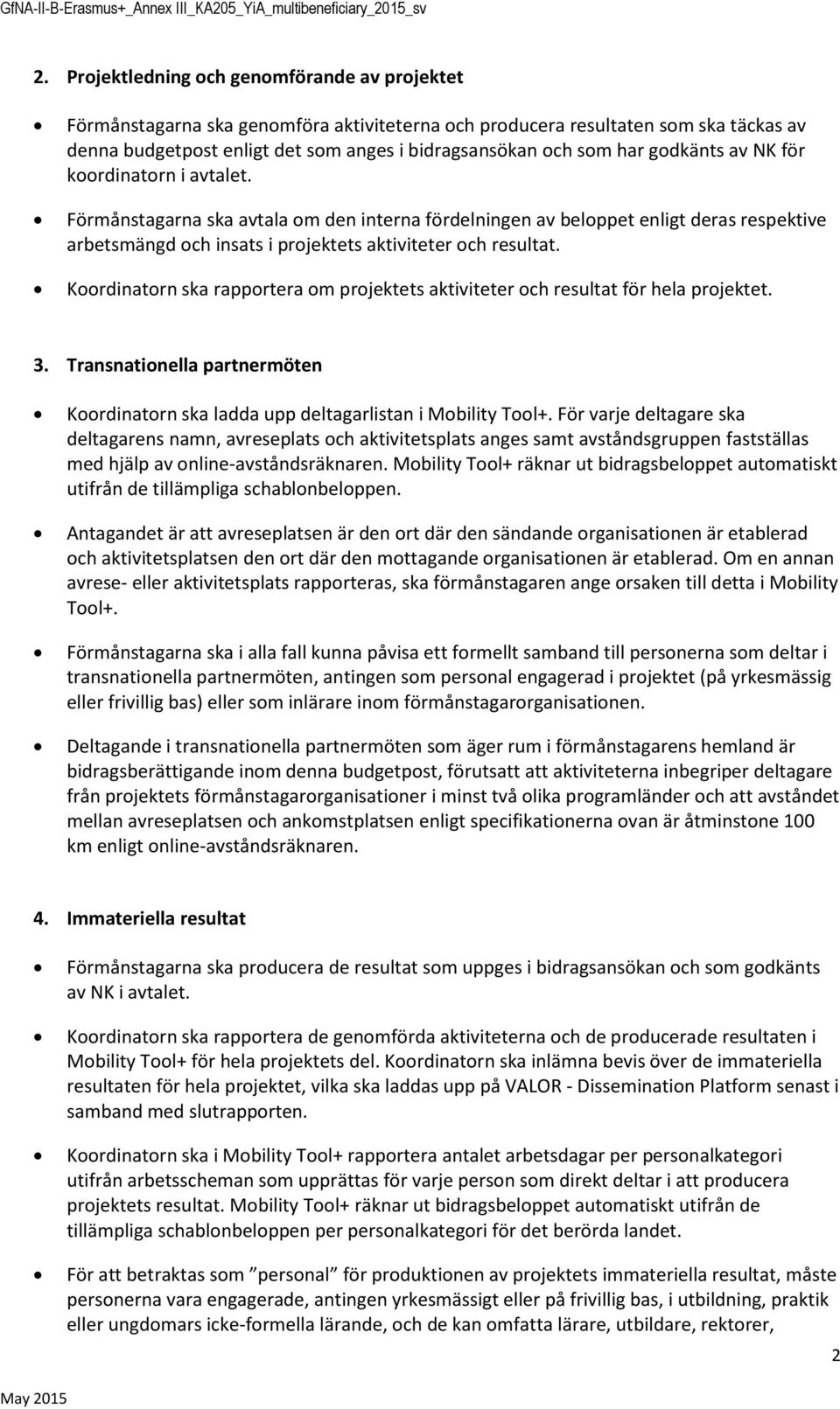 Krdinatrn ska rapprtera m prjektets aktiviteter ch resultat för hela prjektet. 3. Transnatinella partnermöten Krdinatrn ska ladda upp deltagarlistan i Mbility Tl+.