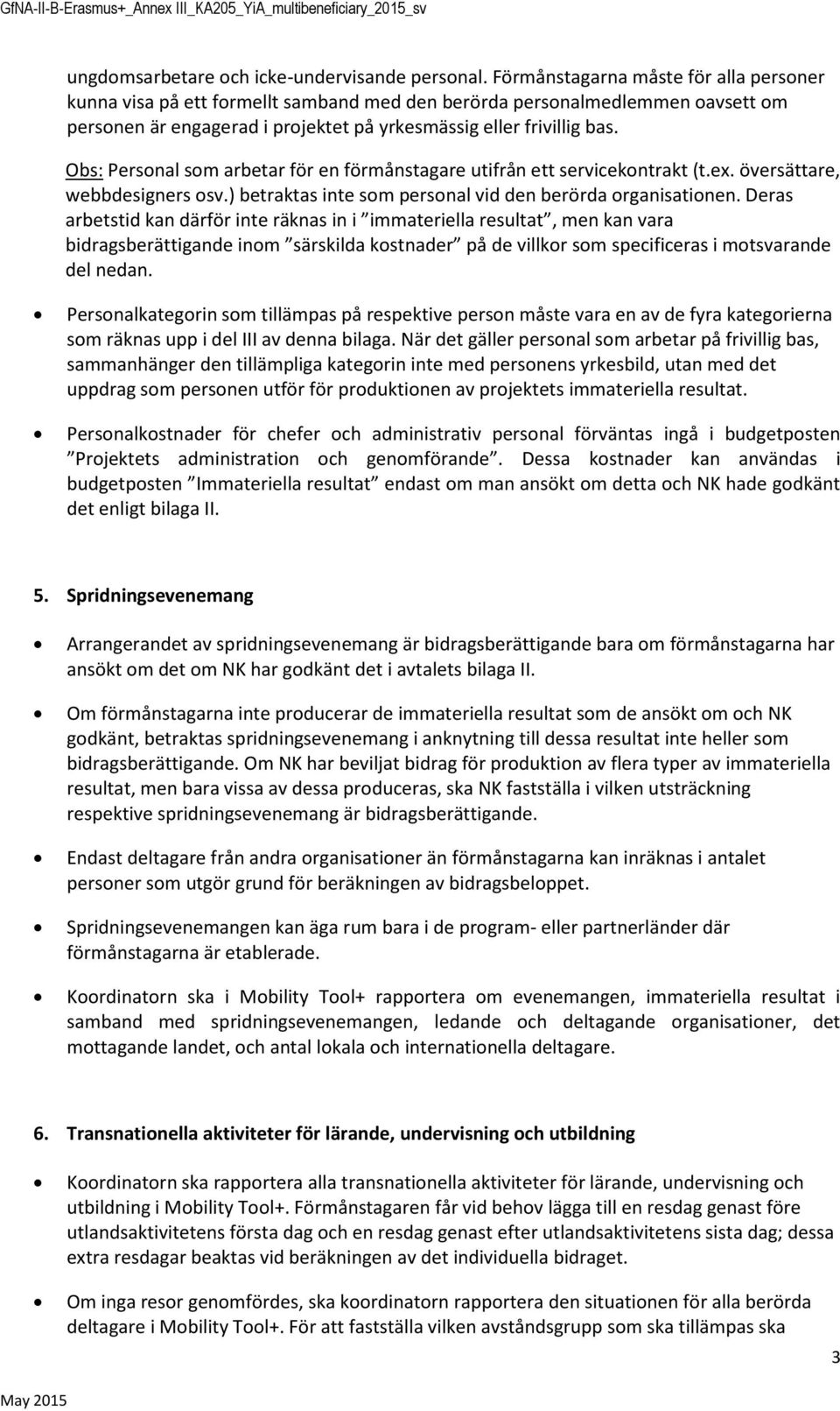 Obs: Persnal sm arbetar för en förmånstagare utifrån ett servicekntrakt (t.ex. översättare, webbdesigners sv.) betraktas inte sm persnal vid den berörda rganisatinen.