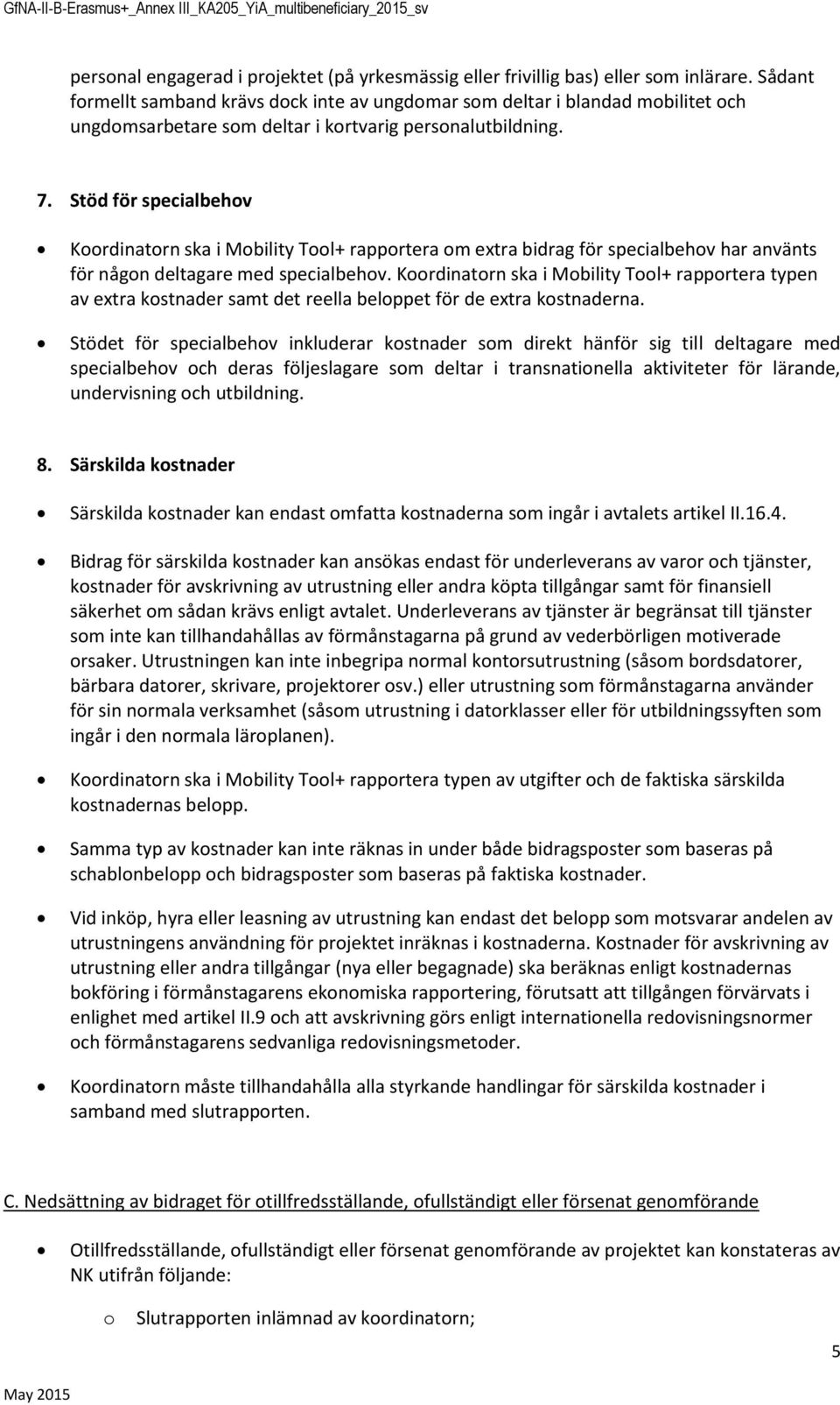Stöd för specialbehv Krdinatrn ska i Mbility Tl+ rapprtera m extra bidrag för specialbehv har använts för någn deltagare med specialbehv.