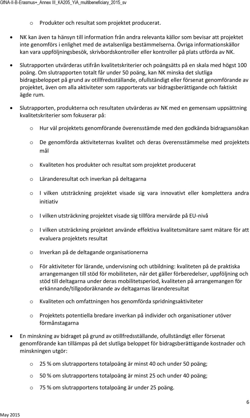 Slutrapprten utvärderas utifrån kvalitetskriterier ch pängsätts på en skala med högst 100 päng.