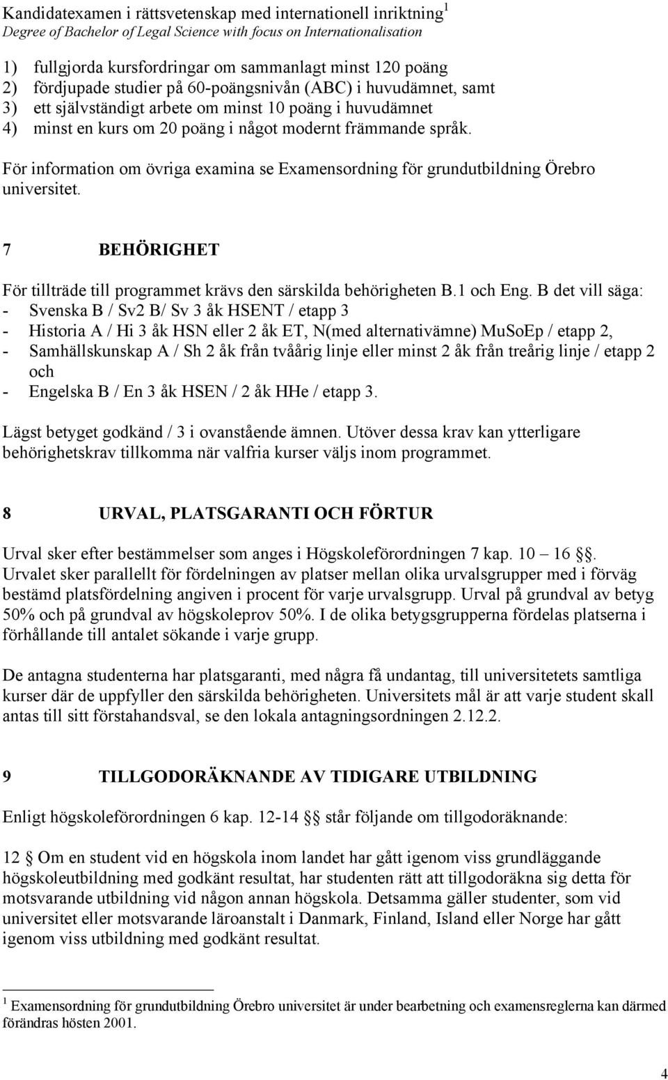 För information om övriga examina se Examensordning för grundutbildning Örebro universitet. 7 BEHÖRIGHET För tillträde till programmet krävs den särskilda behörigheten B.1 och Eng.