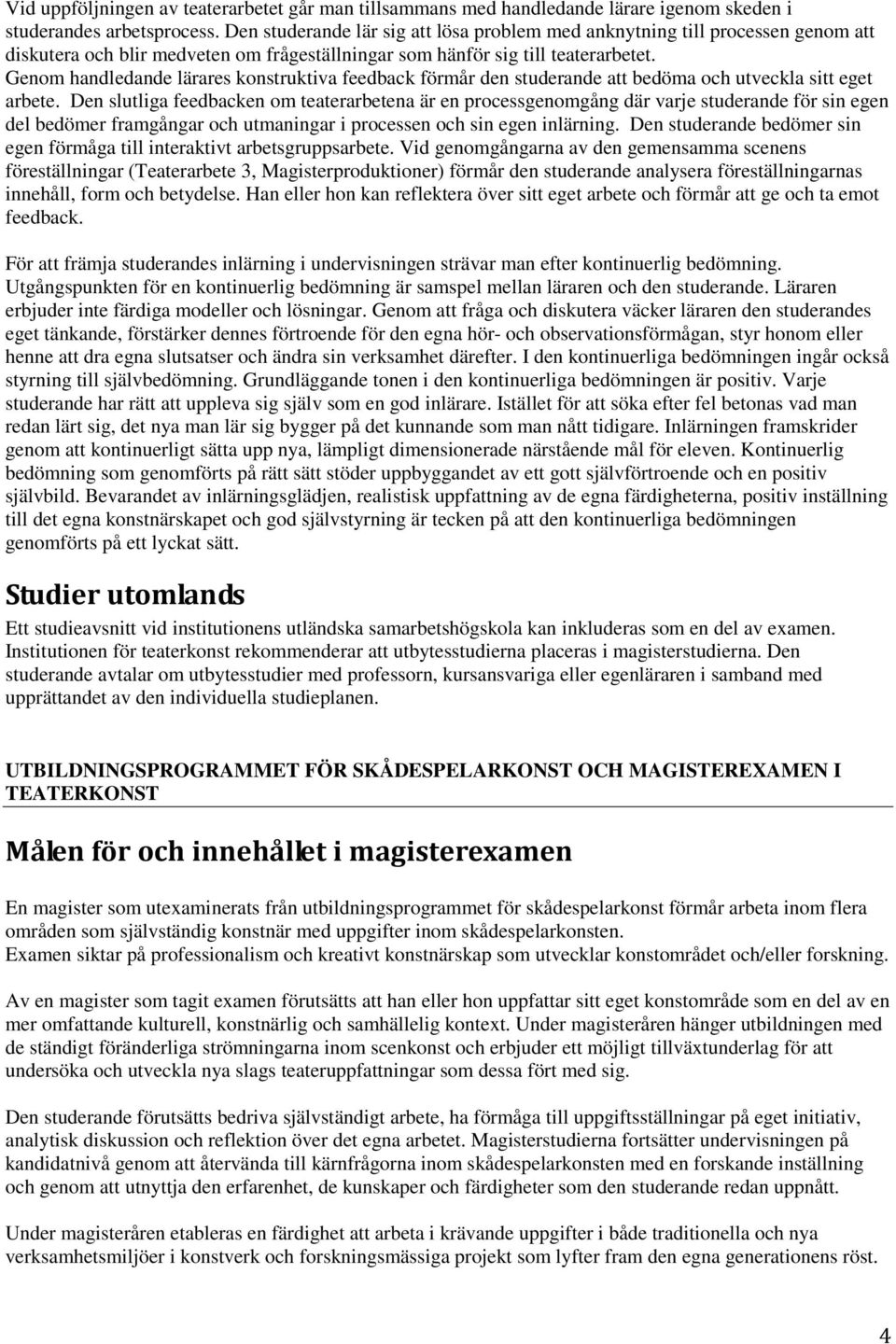 Genom handledande lärares konstruktiva feedback förmår den studerande att bedöma och utveckla sitt eget arbete.
